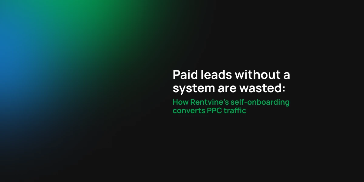 Paid leads without a system are wasted: How Rentvine's self-onboarding converts PPC traffic